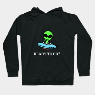 Ready to go? Alien with spaceship Hoodie